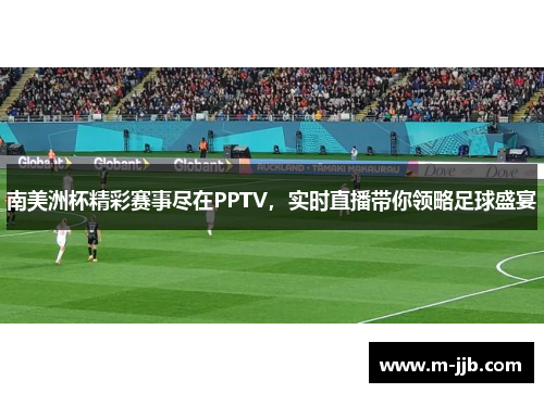 南美洲杯精彩赛事尽在PPTV，实时直播带你领略足球盛宴