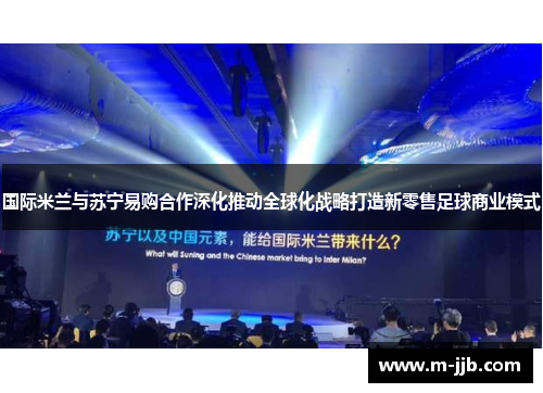 国际米兰与苏宁易购合作深化推动全球化战略打造新零售足球商业模式