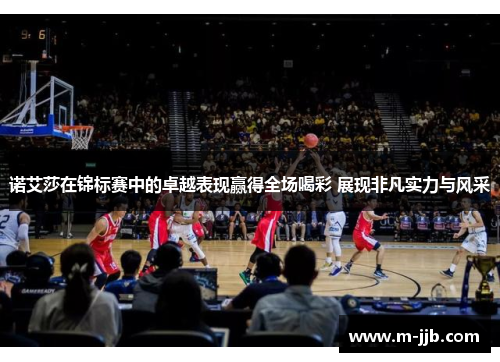 诺艾莎在锦标赛中的卓越表现赢得全场喝彩 展现非凡实力与风采