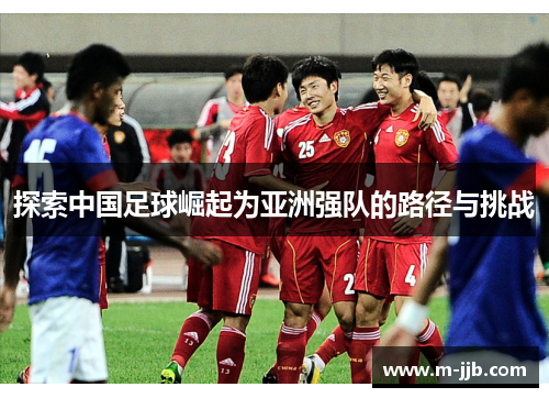 探索中国足球崛起为亚洲强队的路径与挑战