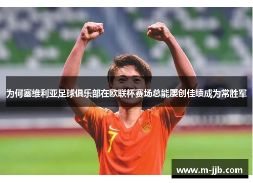 为何塞维利亚足球俱乐部在欧联杯赛场总能屡创佳绩成为常胜军 为何塞维利亚足球俱乐部在欧联杯赛场总能屡创佳绩成为常胜军
